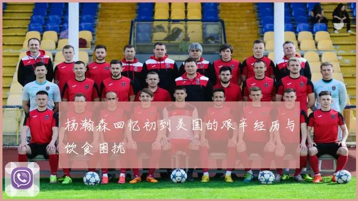 杨瀚森回忆初到美国的艰辛经历与饮食困扰