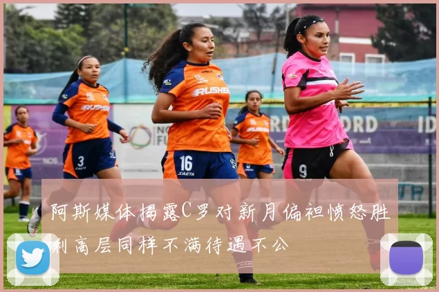 阿斯媒体揭露C罗对新月偏袒愤怒胜利高层同样不满待遇不公